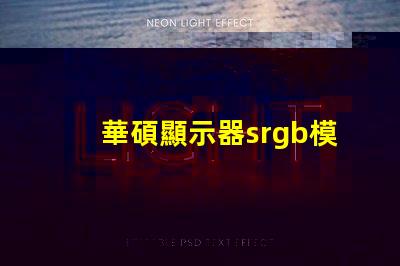 華碩顯示器srgb模式是什么意思 小米顯示器srgb模式是什么意思